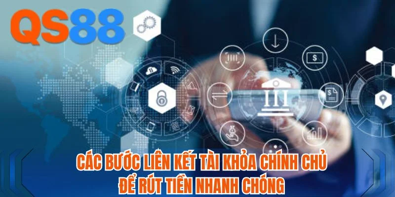 Các bước liên kết tài khỏa chính chủ để rút tiền nhanh chóng 